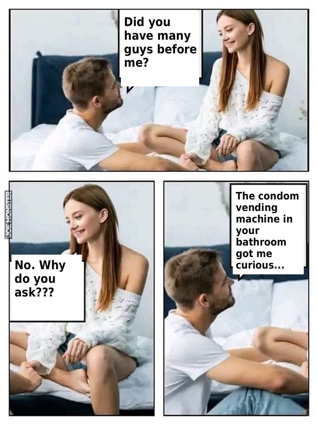 Did you have many guys before me? 2 Comic: Did you have many guys before me? – No. Why do you ask? – The condom vending machine in your bathroom got me curious...